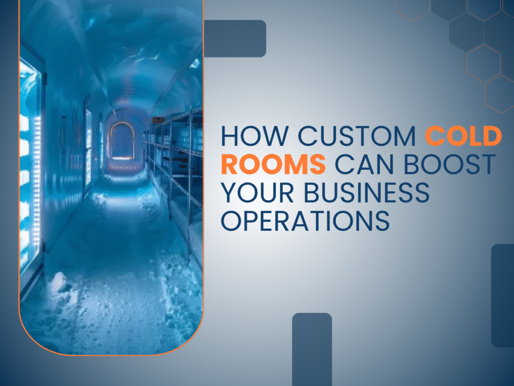 How Custom Cold Rooms Can Boost Your Business Operations