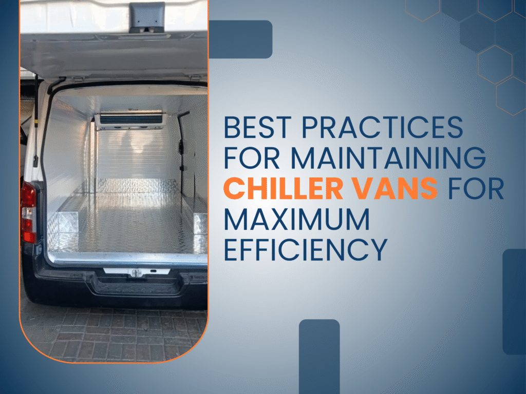 Best Practices for Maintaining Chiller Vans for Maximum Efficiency