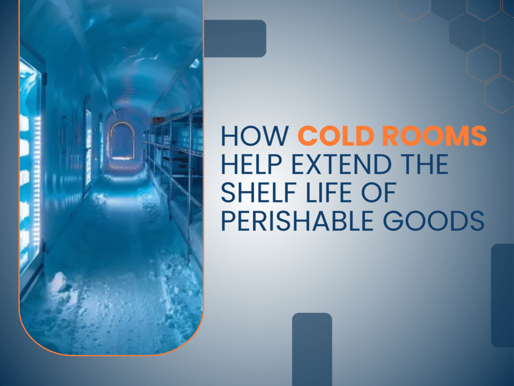 How Cold Rooms Help Extend the Shelf Life of Perishable Goods