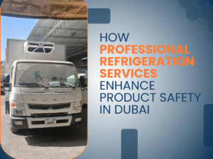 Refrigeration Services Enhance Product Safety in Dubai