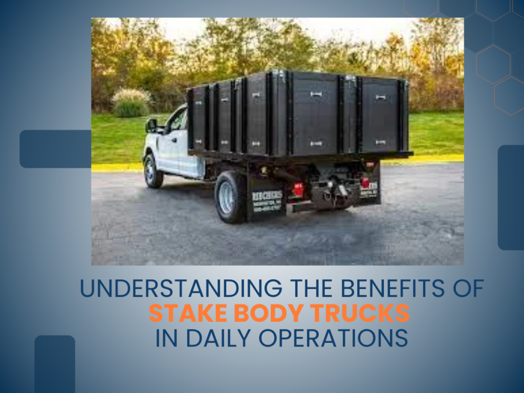 Understanding the Benefits of Stake Body Trucks in Daily Operations