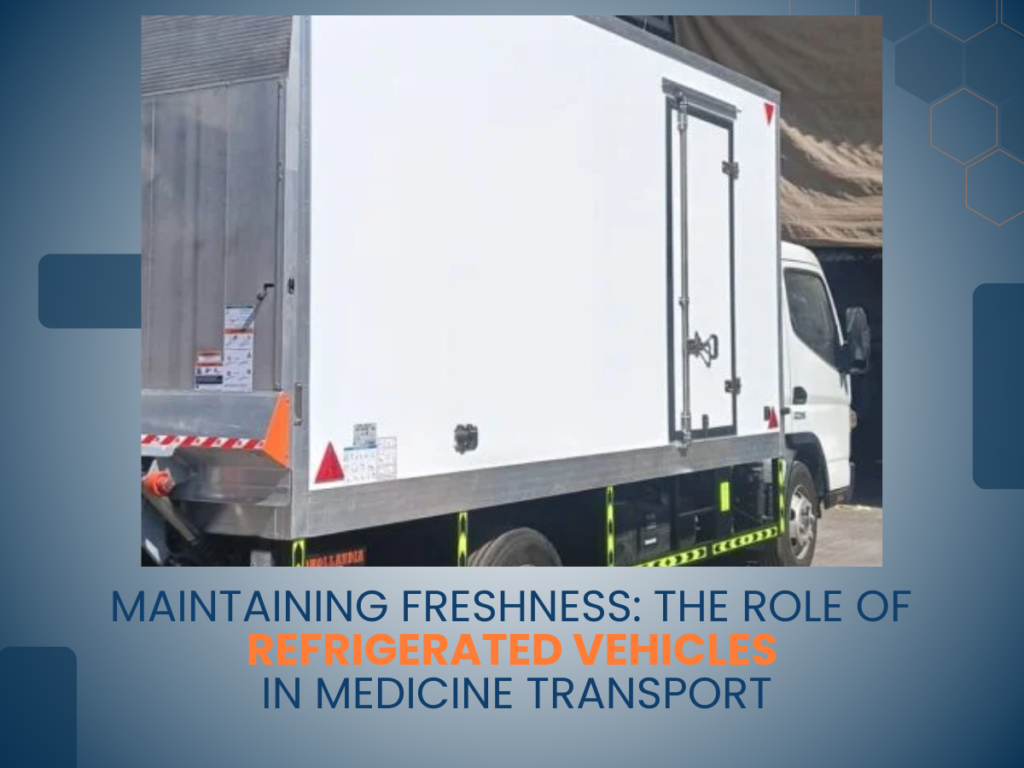 Maintaining Freshness: The Role of Refrigerated Vehicles in Medicine Transport