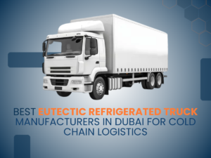 Best Eutectic Refrigerated Truck Manufacturers in Dubai