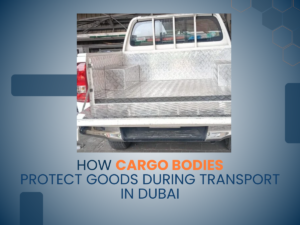 Cargo Bodies Protect Goods During Transport in Dubai