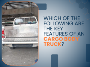 Key Features of an Cargo Body Truck