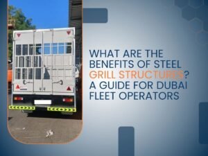 Rear view of a white commercial truck fitted with a steel grill structure, parked outdoors under a clear blue sky. On the right side, bold text reads: “Benefits of Steel Grill Structures? A Guide for Dubai Fleet Operators.” The design features a modern blue gradient background with geometric accents.